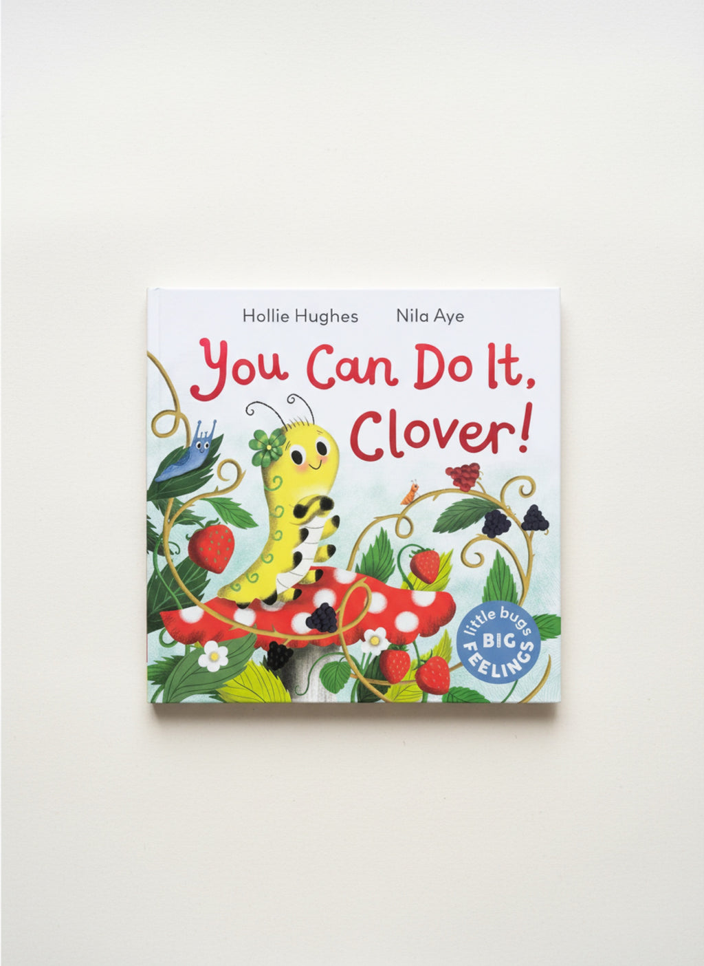 Little Bugs Big Feelings: You Can Do It Clover
by Hollie Hughes
Illustrated by Nila Aye
Part of the Little Bugs Big Feelings series